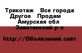 Трикотаж - Все города Другое » Продам   . Амурская обл.,Завитинский р-н